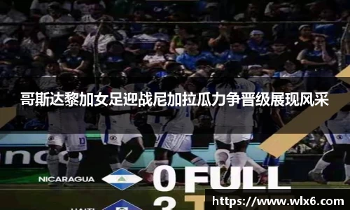 熊猫体育哥斯达黎加女足迎战尼加拉瓜力争晋级展现风采