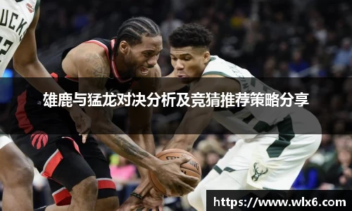 熊猫体育雄鹿与猛龙对决分析及竞猜推荐策略分享